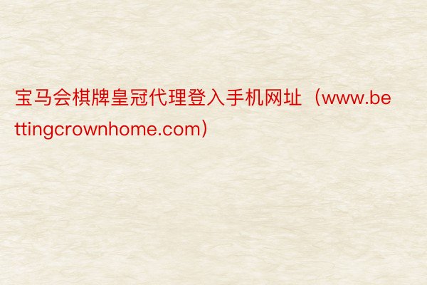宝马会棋牌皇冠代理登入手机网址（www.bettingcrownhome.com）