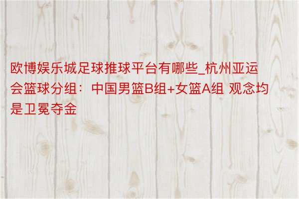 欧博娱乐城足球推球平台有哪些_杭州亚运会篮球分组：中国男篮B