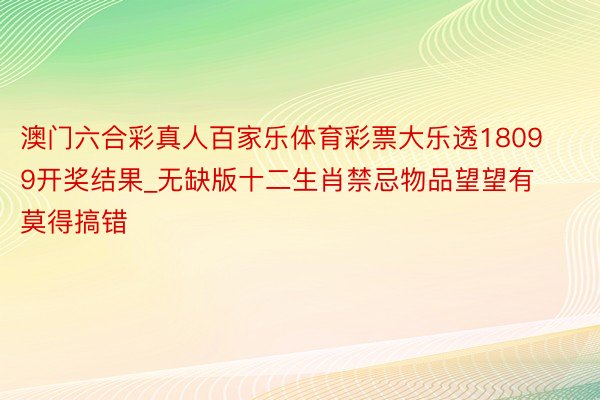 澳门六合彩真人百家乐体育彩票大乐透18099开奖结果_无缺版十二生肖禁忌物品望望有莫得搞错