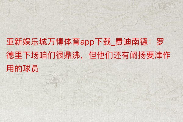 亚新娱乐城万慱体育app下载_费迪南德：罗德里下场咱们很鼎沸，但他们还有阐扬要津作用的球员