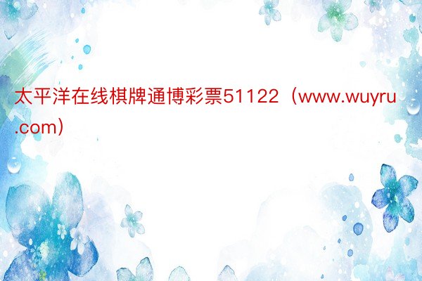 太平洋在线棋牌通博彩票51122（www.wuyru.com）