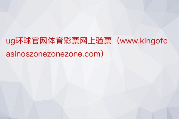 ug环球官网体育彩票网上验票（www.kingofcasinoszonezonezone.com）